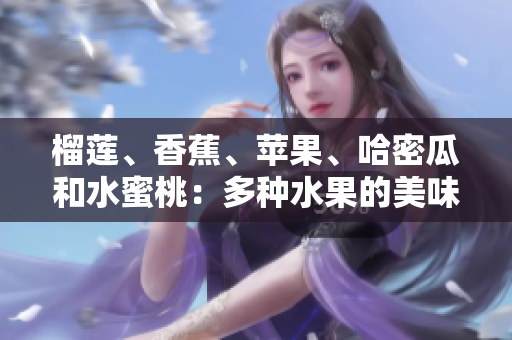 榴莲、香蕉、苹果、哈密瓜和水蜜桃：多种水果的美味组合