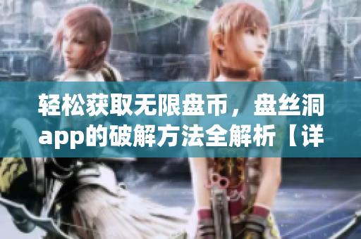 轻松获取无限盘币，盘丝洞app的破解方法全解析【详细教程】