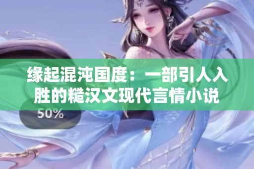 缘起混沌国度：一部引人入胜的糙汉文现代言情小说