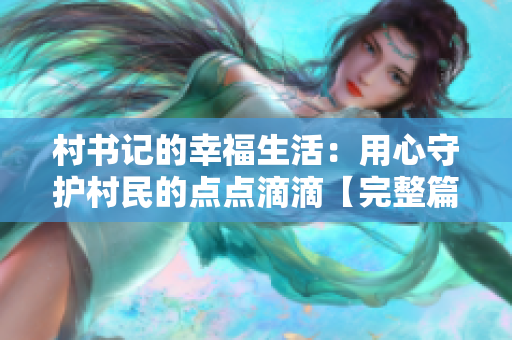 村书记的幸福生活：用心守护村民的点点滴滴【完整篇】