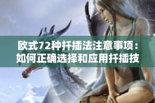 欧式72种扦插法注意事项：如何正确选择和应用扦插技巧