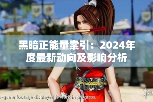 黑暗正能量索引：2024年度最新动向及影响分析