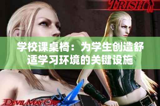 学校课桌椅：为学生创造舒适学习环境的关键设施