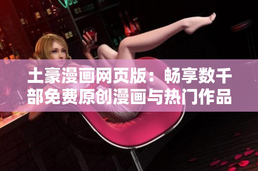土豪漫画网页版：畅享数千部免费原创漫画与热门作品