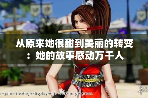 从原来她很甜到美丽的转变：她的故事感动万千人
