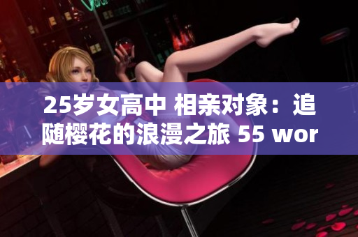 25岁女高中 相亲对象：追随樱花的浪漫之旅 55 words