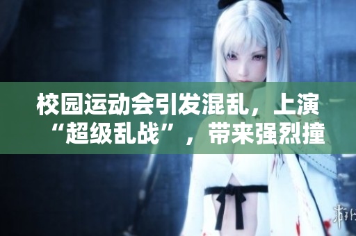 校园运动会引发混乱，上演“超级乱战”，带来强烈撞击感！