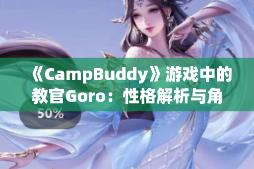 《CampBuddy》游戏中的教官Goro：性格解析与角色分析
