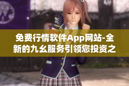 免费行情软件App网站-全新的九幺服务引领您投资之路