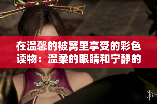 在温馨的被窝里享受的彩色读物：温柔的眼睛和宁静的心灵