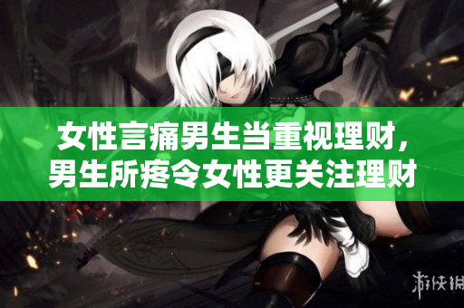 女性言痛男生当重视理财，男生所疼令女性更关注理财