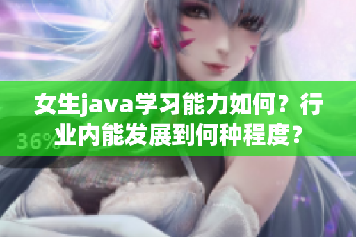 女生java学习能力如何？行业内能发展到何种程度？