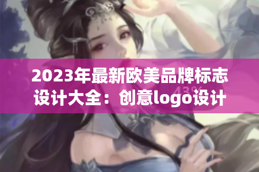 2023年最新欧美品牌标志设计大全：创意logo设计欣赏