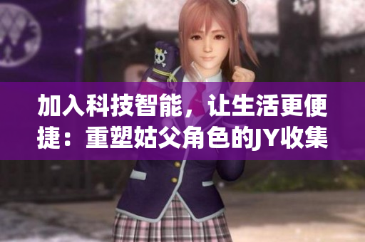 加入科技智能，让生活更便捷：重塑姑父角色的JY收集系统