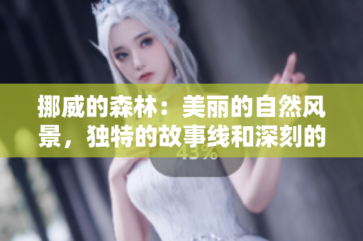 挪威的森林：美丽的自然风景，独特的故事线和深刻的情感体验