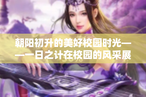 朝阳初升的美好校园时光——一日之计在校园的风采展示