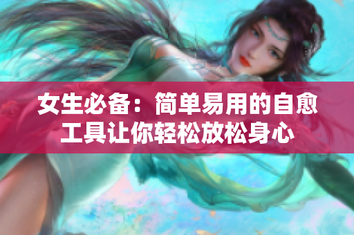 女生必备：简单易用的自愈工具让你轻松放松身心