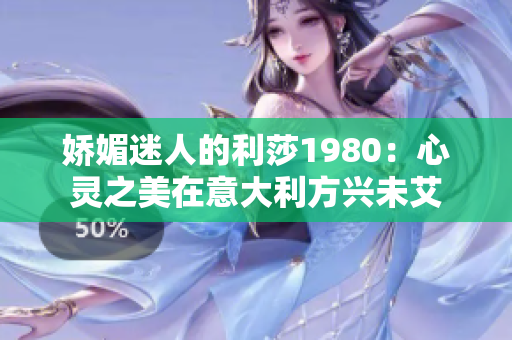 娇媚迷人的利莎1980：心灵之美在意大利方兴未艾