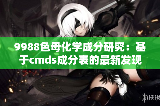 9988色母化学成分研究：基于cmds成分表的最新发现