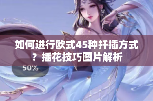 如何进行欧式45种扦插方式？插花技巧图片解析