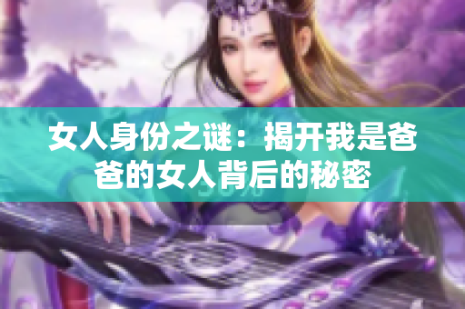 女人身份之谜：揭开我是爸爸的女人背后的秘密