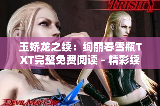 玉娇龙之续：绚丽春雪瓶TXT完整免费阅读 - 精彩续集尽在其中