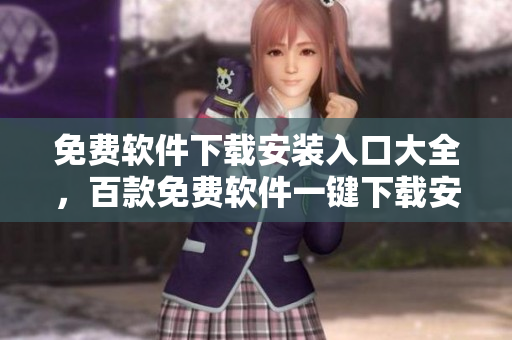 免费软件下载安装入口大全，百款免费软件一键下载安装指南