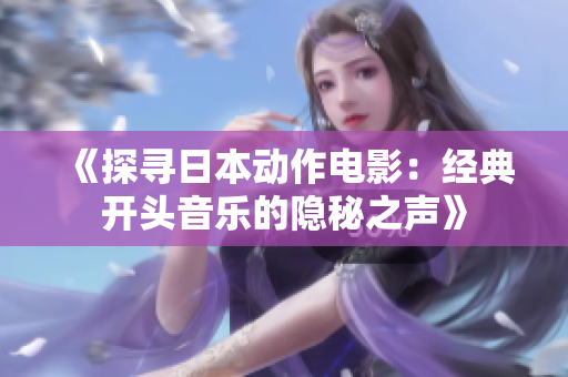 《探寻日本动作电影：经典开头音乐的隐秘之声》