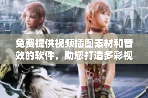 免费提供视频插图素材和音效的软件，助您打造多彩视听体验