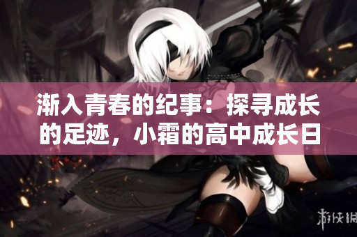 渐入青春的纪事：探寻成长的足迹，小霜的高中成长日记9