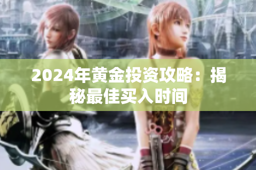 2024年黄金投资攻略：揭秘最佳买入时间
