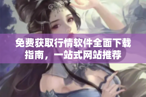 免费获取行情软件全面下载指南，一站式网站推荐