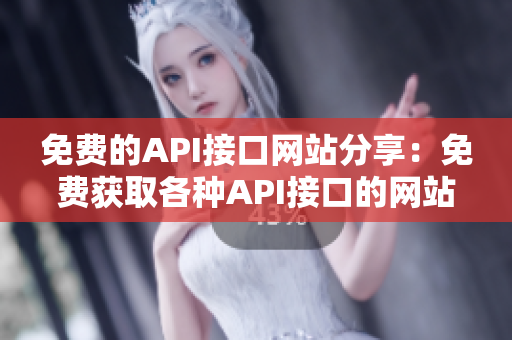 免费的API接口网站分享：免费获取各种API接口的网站推荐