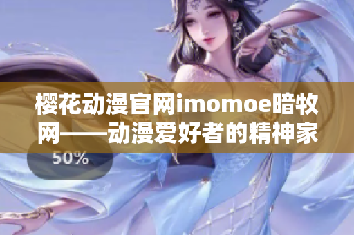 樱花动漫官网imomoe暗牧网——动漫爱好者的精神家园