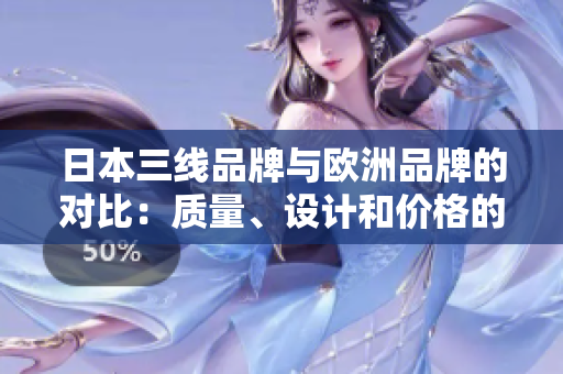 日本三线品牌与欧洲品牌的对比：质量、设计和价格的差异