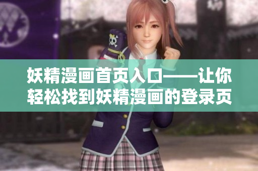 妖精漫画首页入口——让你轻松找到妖精漫画的登录页面