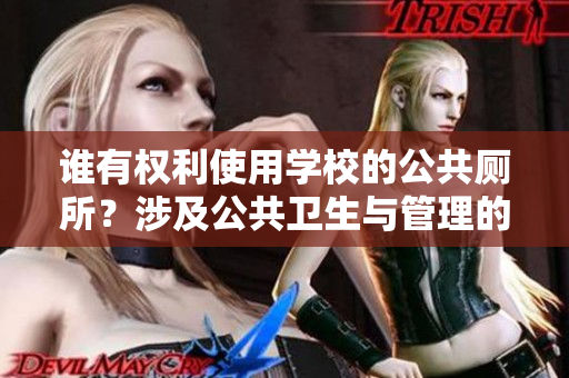 谁有权利使用学校的公共厕所？涉及公共卫生与管理的话题