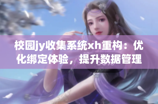 校园jy收集系统xh重构：优化绑定体验，提升数据管理效率