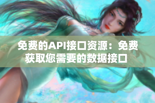 免费的API接口资源：免费获取您需要的数据接口 