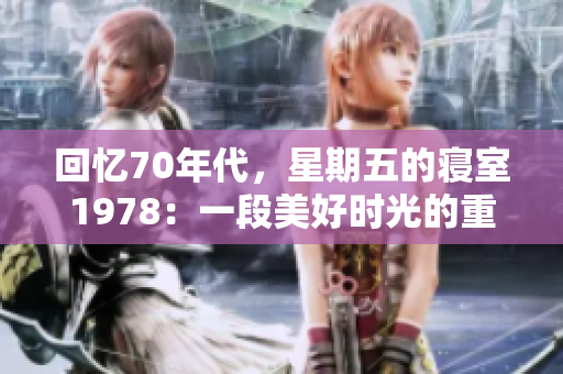 回忆70年代，星期五的寝室1978：一段美好时光的重温之旅