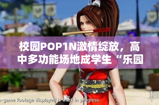 校园POP1N激情绽放，高中多功能场地成学生“乐园”