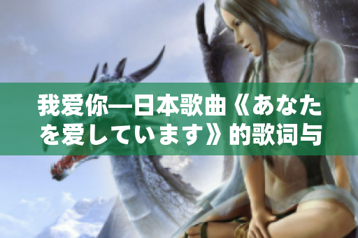 我爱你—日本歌曲《あなたを爱しています》的歌词与故事解析
