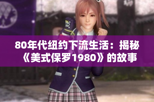 80年代纽约下流生活：揭秘《美式保罗1980》的故事