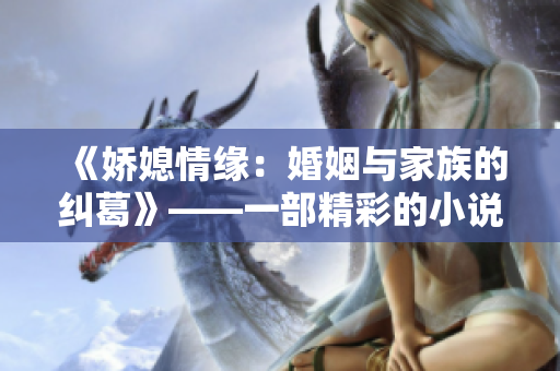 《娇媳情缘：婚姻与家族的纠葛》——一部精彩的小说阅读