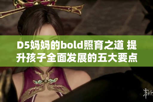 D5妈妈的bold照育之道 提升孩子全面发展的五大要点