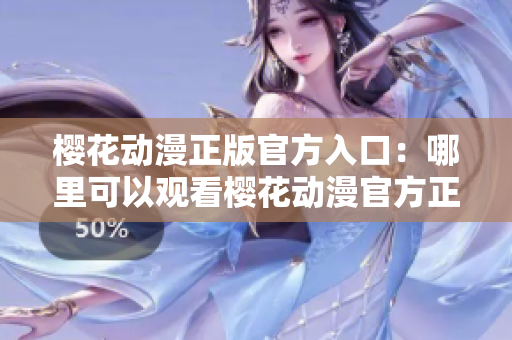 樱花动漫正版官方入口：哪里可以观看樱花动漫官方正版？