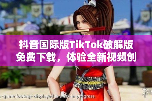 抖音国际版TikTok破解版免费下载，体验全新视频创作方式