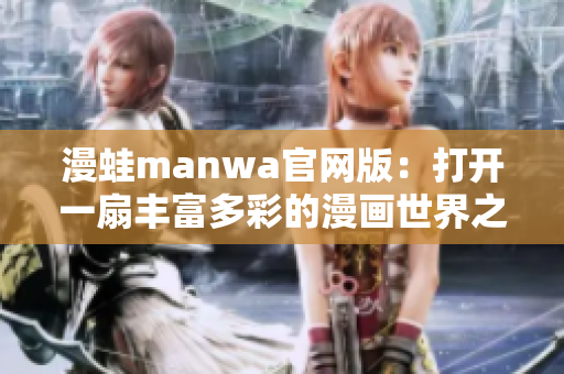 漫蛙manwa官网版：打开一扇丰富多彩的漫画世界之窗
