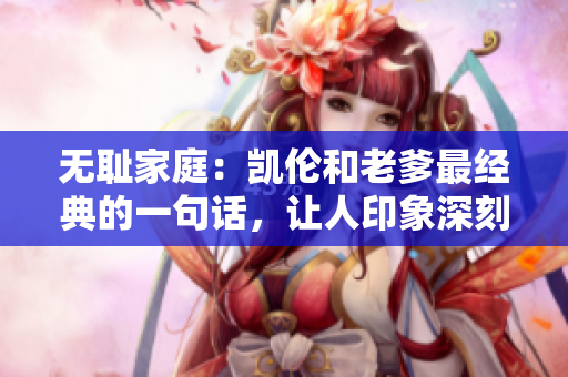 无耻家庭：凯伦和老爹最经典的一句话，让人印象深刻