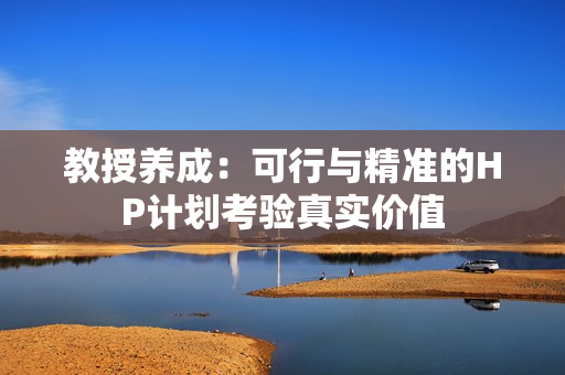 教授养成：可行与精准的HP计划考验真实价值